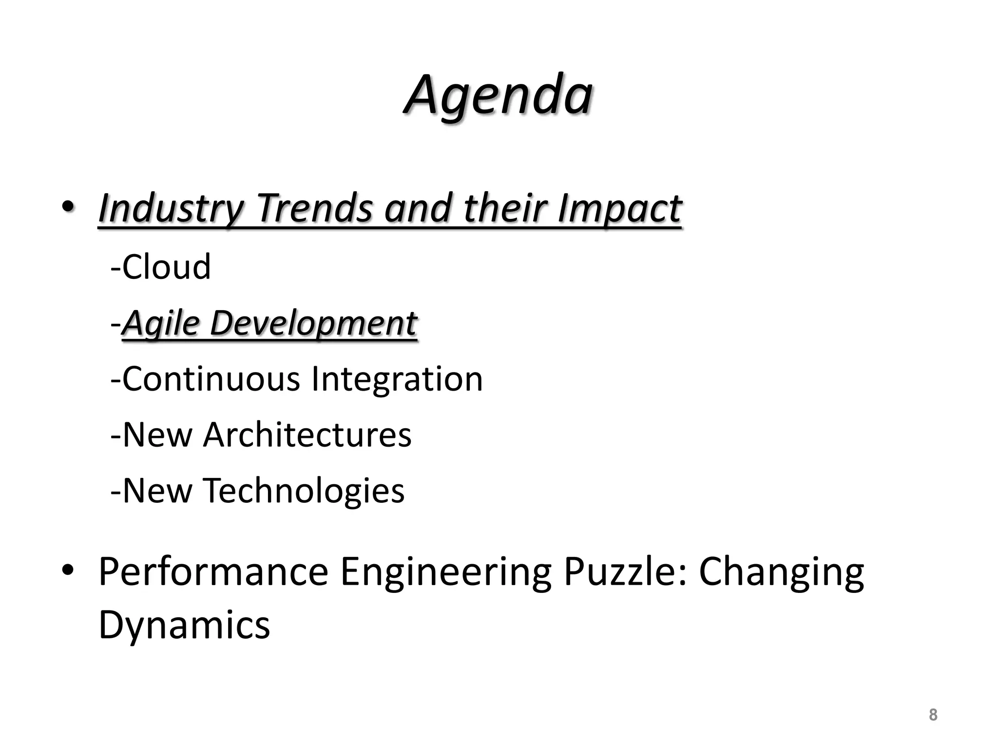Agenda
• Industry Trends and their Impact
-Cloud
-Agile Development
-Continuous Integration
-New Architectures
-New Technologies
• Performance Engineering Puzzle: Changing
Dynamics
8
 