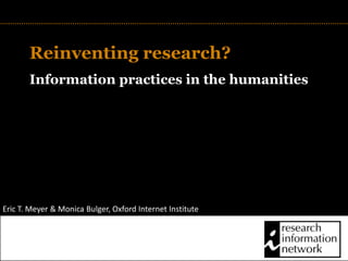 TITLE,[object Object],Reinventing research?,[object Object],Information practices in the humanities,[object Object],Eric T. Meyer & Monica Bulger, Oxford Internet Institute,[object Object]