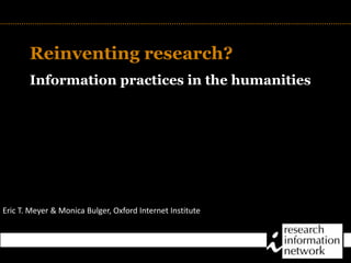 TITLE Reinventing research? Information practices in the humanities Eric T. Meyer & Monica Bulger, Oxford Internet Institute 