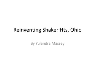 Reinventing Shaker Hts, Ohio

       By Yulandra Massey
 