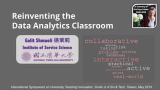 Reinventing the
Data Analytics Classroom
International Symposium on University Teaching Innovation, Yunlin U of Sci & Tech, Taiwan, May 2019
 