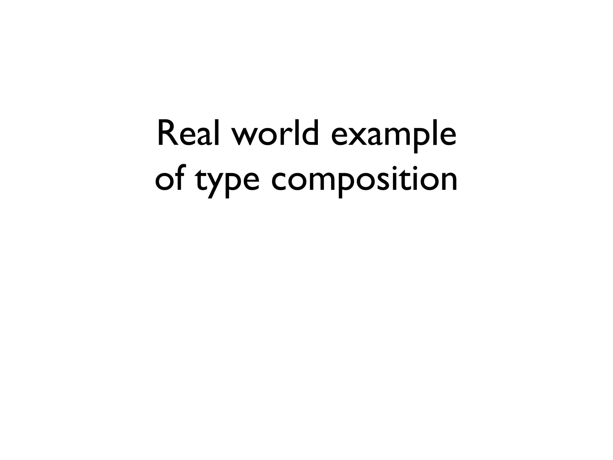 Real world example
of type composition
 