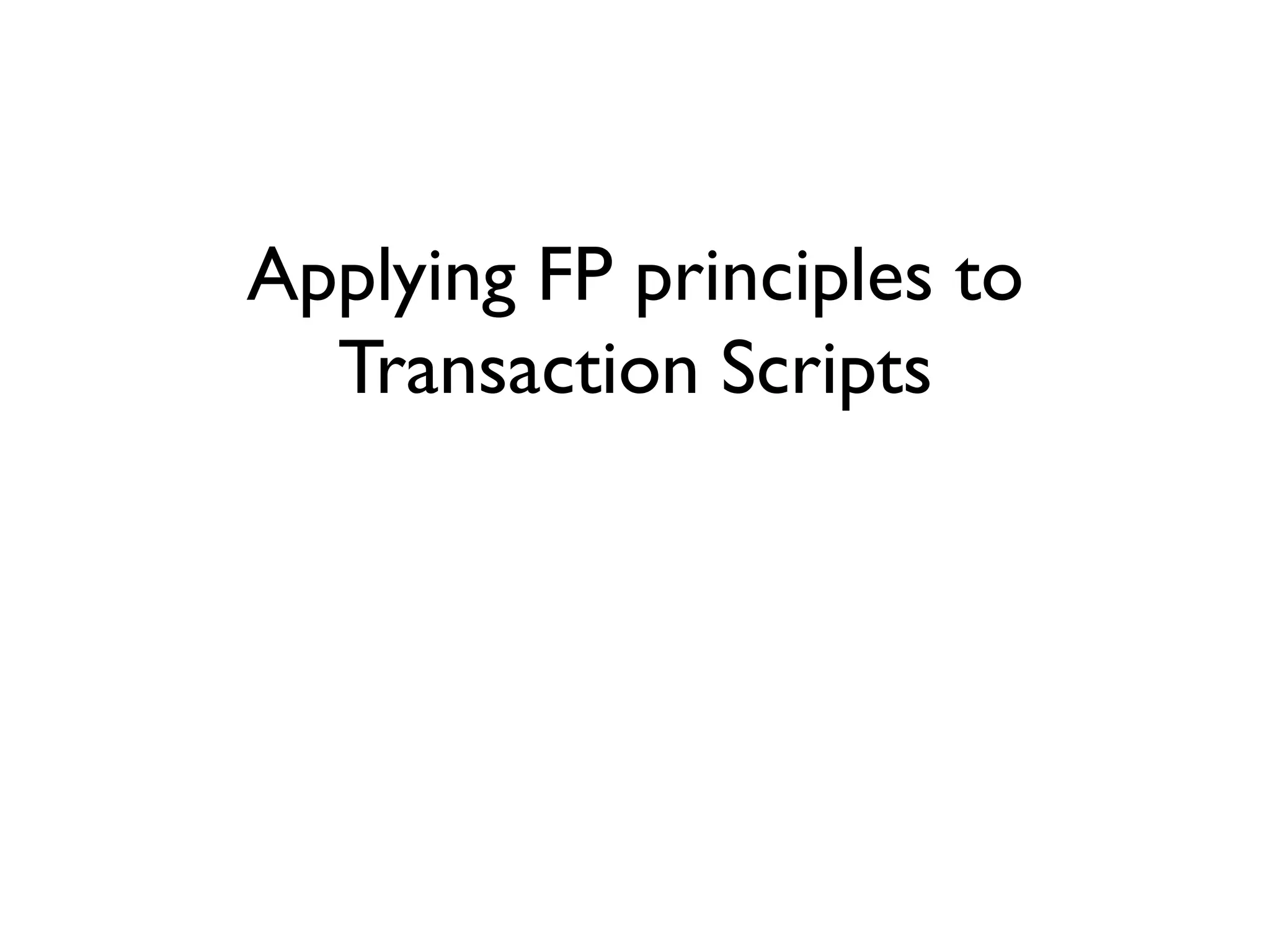 Applying FP principles to
Transaction Scripts
 
