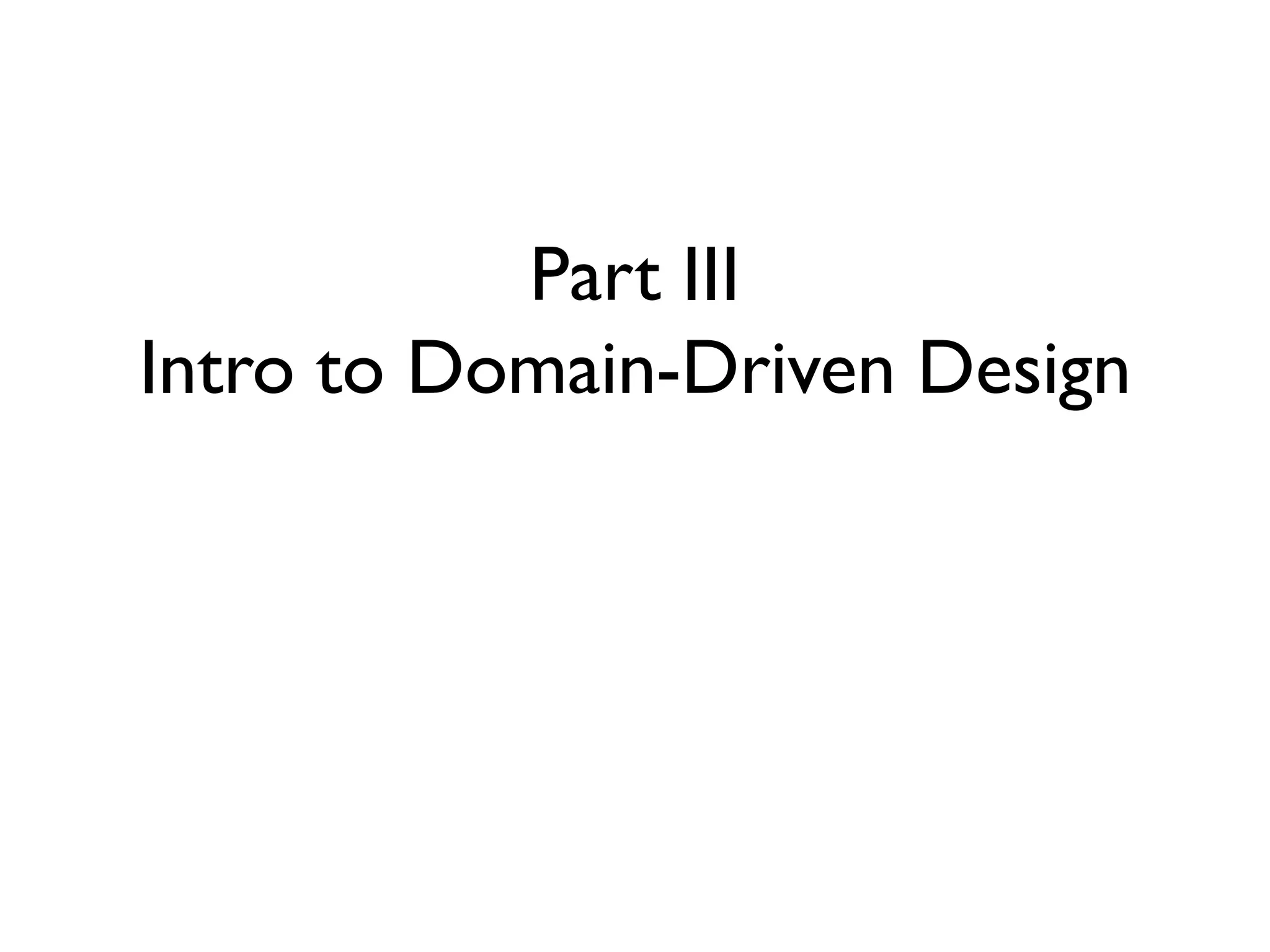 Part III
Intro to Domain-Driven Design
 