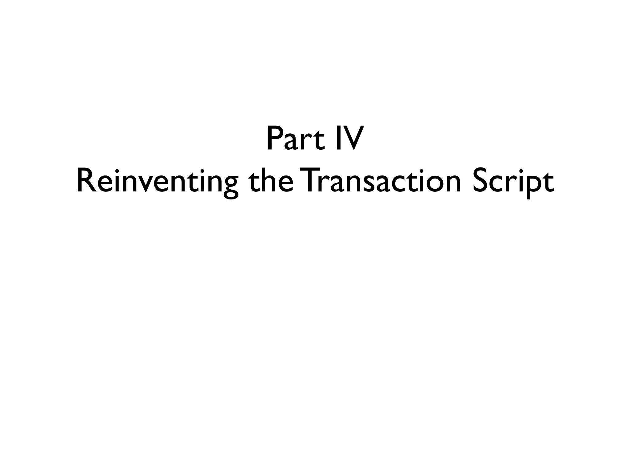 Part IV
Reinventing the Transaction Script
 