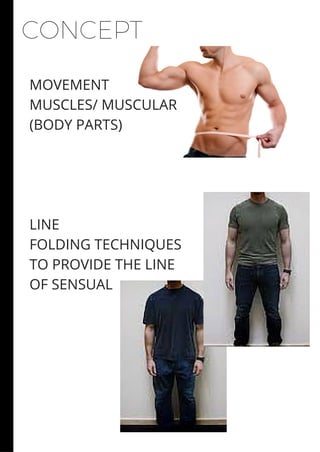 CONCEPT
MOVEMENT
MUSCLES/ MUSCULAR
(BODY PARTS)
LINE
FOLDING TECHNIQUES
TO PROVIDE THE LINE
OF SENSUAL
 