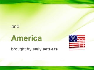 andAmericabrought by early settlers.