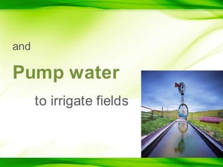 andPump water 	to irrigate fields