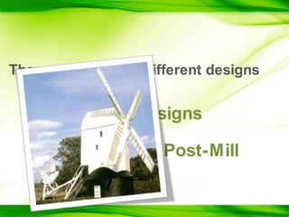 There were several different designsLike European Designscalled thePost-Mill