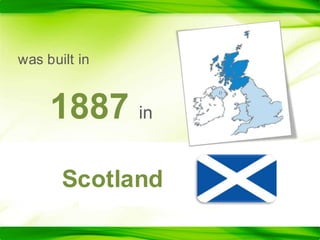was built in 1887inScotland