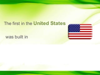 The first in the United Stateswas built in 
