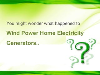 You might wonder what happened toWind Power Home Electricity Generators..