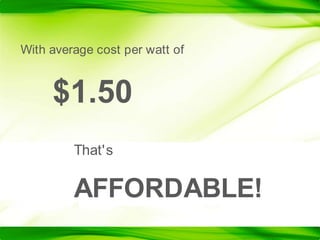 With average cost per watt of 	$1.50That's AFFORDABLE!