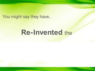 You might say they have..Re-Invented the