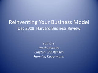 Reinventing Your Business ModelDec 2008, Harvard Business Review,[object Object],authors:,[object Object],Mark Johnson,[object Object],Clayton Christensen,[object Object],Henning Kagermann,[object Object]