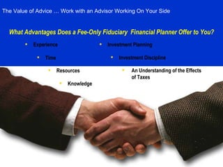 What Advantages Does a Fee-Only Fiduciary  Financial Planner Offer to You? The Value of Advice … Work with an Advisor Work...