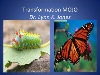 Transformation MOJO Dr. Lynn K. Jones 