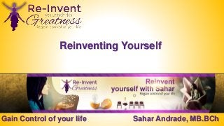 Gain Control of your life Sahar Andrade, MB.BCh
Reinventing Yourself
 