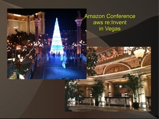 Amazon Conference
  aws re:Invent
    in Vegas
 