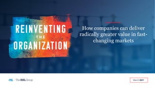 How companies can deliver
radically greater value in fast-
changing markets
March 2021
 