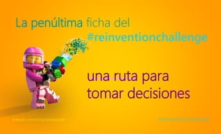 La penúltima ficha del
#reinventionchallengelinkedin.com/in/carolinaorjuela
#reinventionchallenge
una ruta para
tomar decisiones
 