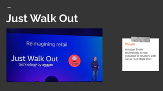 Just Walk Out
Yorum
Amazon Fresh
technology is now
available to retailers with
name "Just Walk Out".
 