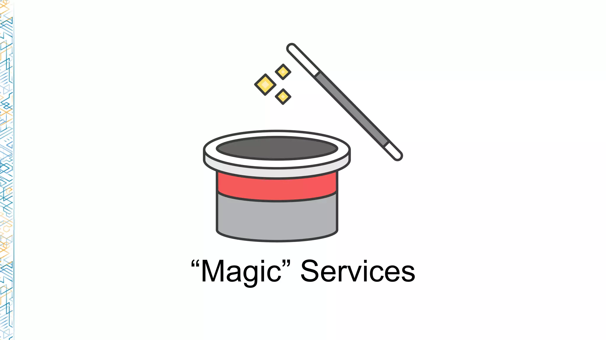 “Magic” Services
 