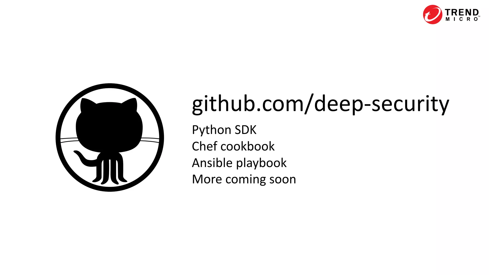 github.com/deep-security	
Python	SDK	
Chef	cookbook	
Ansible	playbook	
More	coming	soon
 
