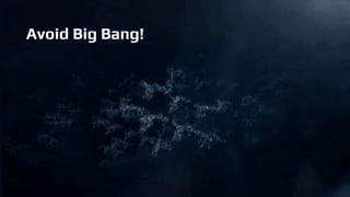Avoid Big Bang!
 