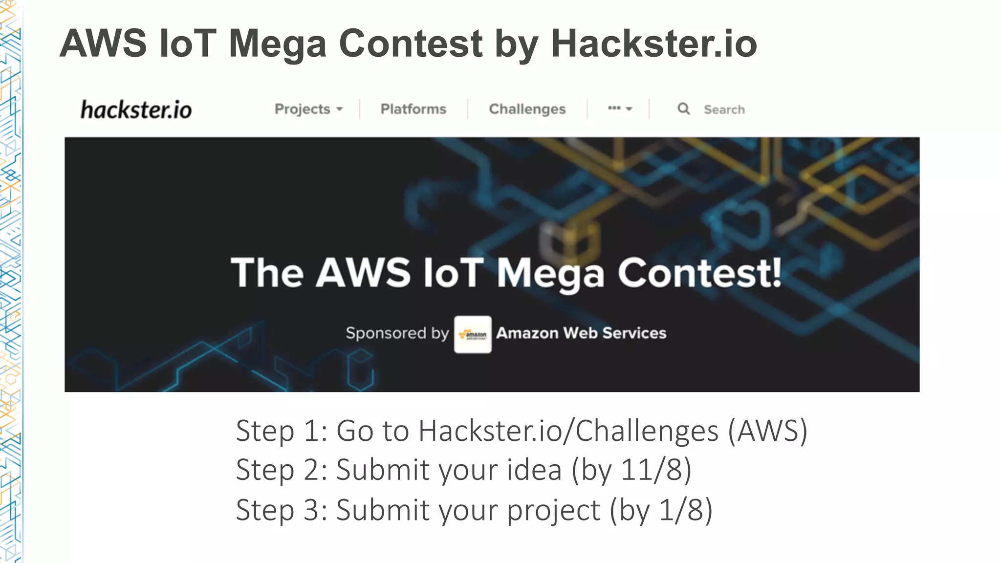 AWS IoT Mega Contest by Hackster.io
Step 1: Go to Hackster.io/Challenges (AWS)
Step 2: Submit your idea (by 11/8) 
Step 3: Submit your project (by 1/8) 
 