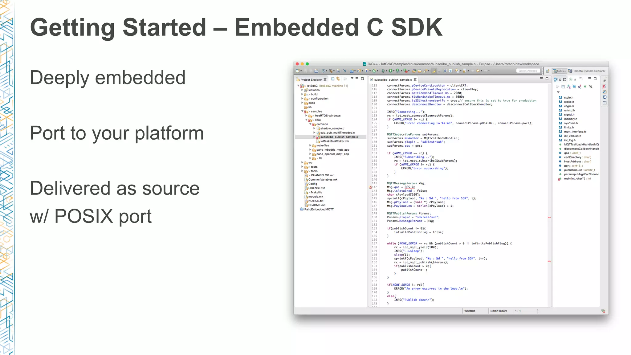 Getting Started – Embedded C SDK
Deeply embedded
Port to your platform
Delivered as source
w/ POSIX port
 
