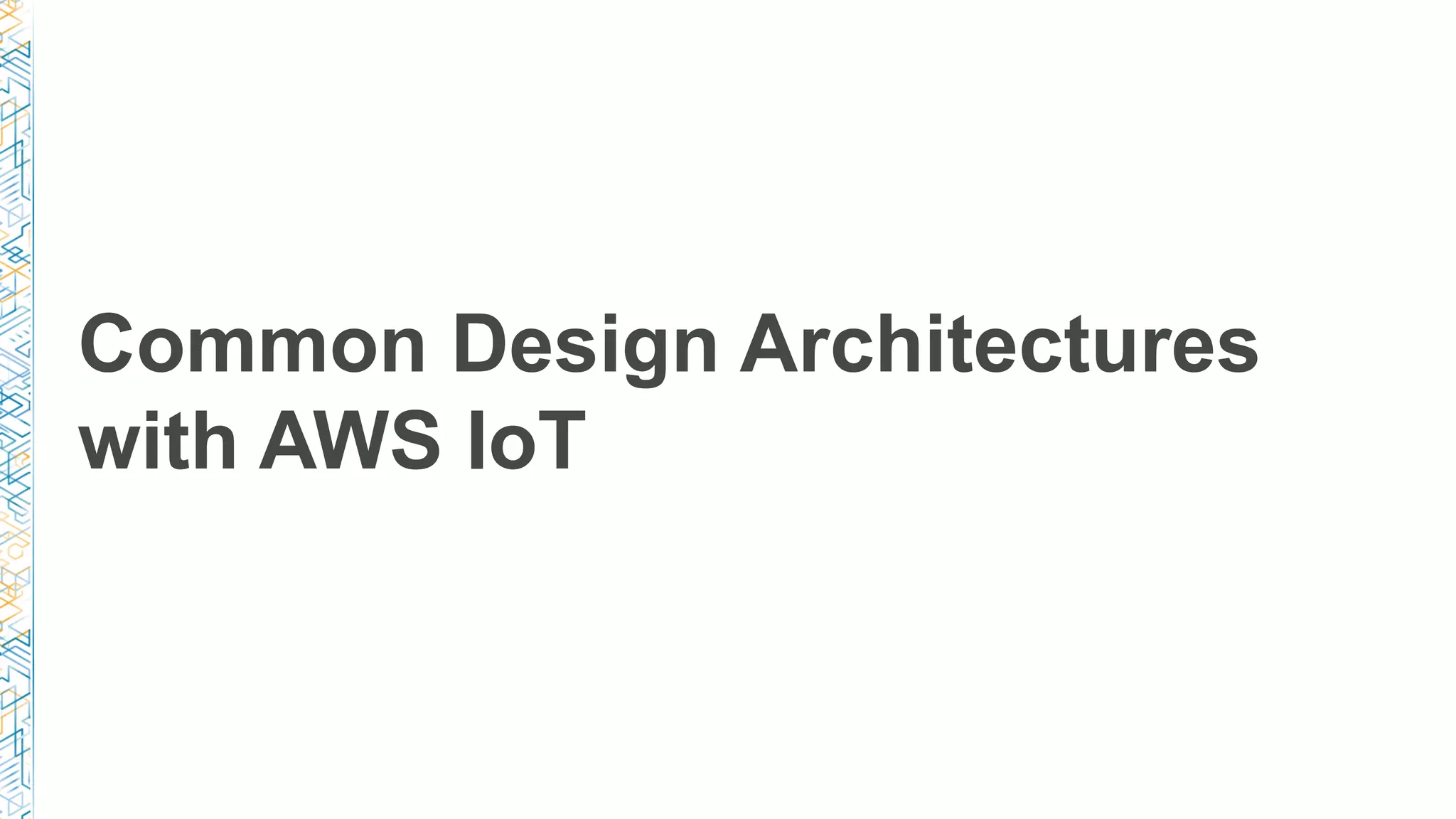 Common Design Architectures
with AWS IoT
 