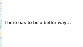 There has to be a better way…
 