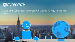 confidential
AWS and Dynatrace: Moving your Cloud Strategy to the next
level
Confidential, Dynatrace, LLC
 