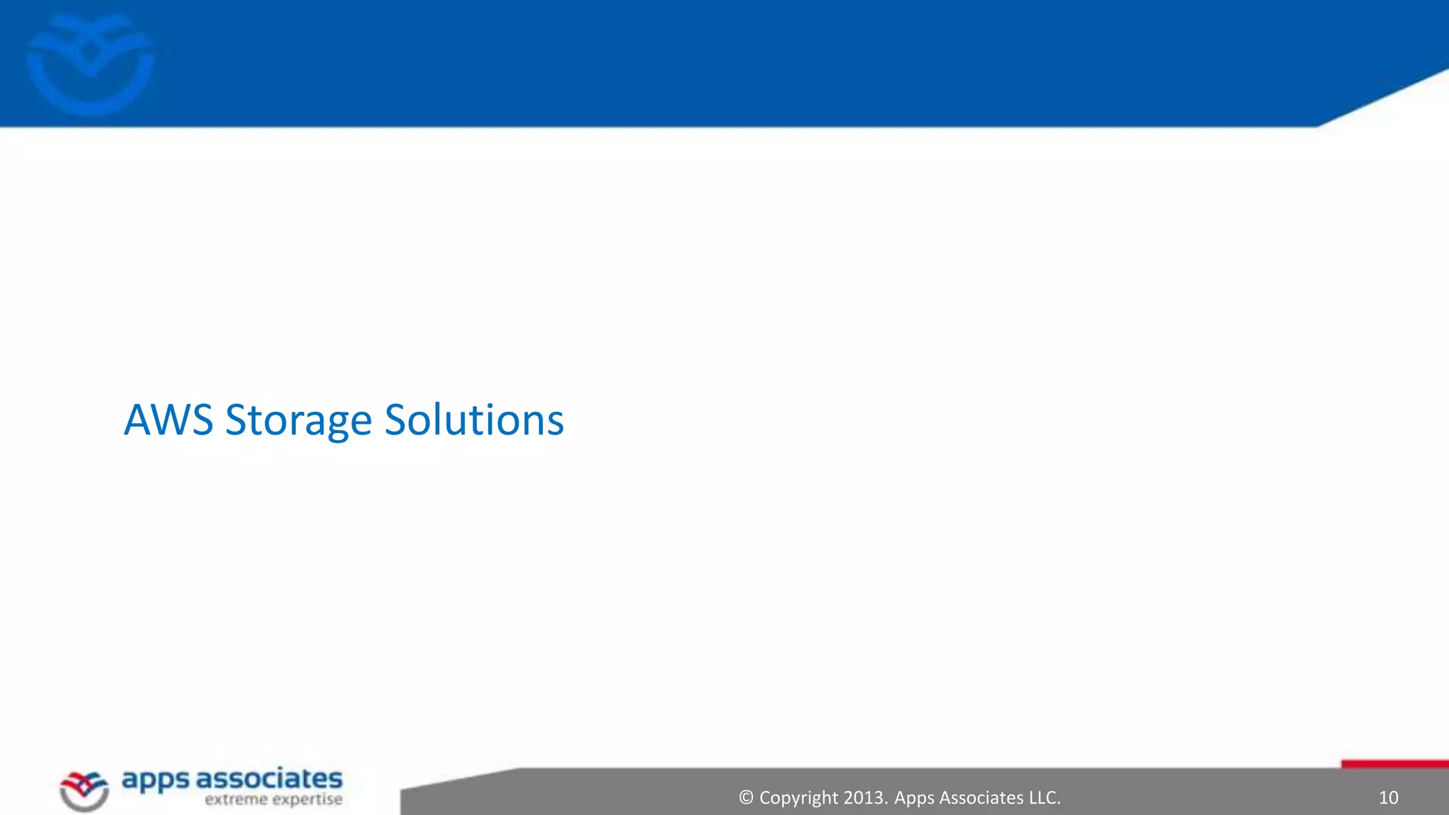 AWS Storage Solutions

© Copyright 2013. Apps Associates LLC.

10

 