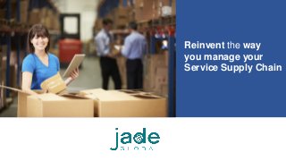 Reinvent the way
you manage your
Service Supply Chain
 