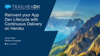 Reinvent your App
Dev Lifecycle with
Continuous Delivery
on Heroku
James Ward
Platform Evangelist
@_JamesWard
 
