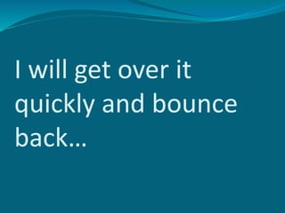 I will get over it
quickly and bounce
back…
 