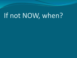 If not NOW, when?
 