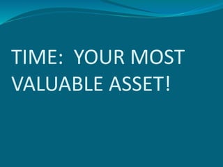 TIME: YOUR MOST
VALUABLE ASSET!
 