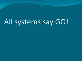 All systems say GO!
 