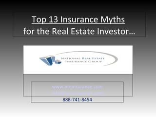 Top 13 Insurance Myths   for the Real Estate Investor… www.nreinsurance.com [email_address] 888-741-8454 