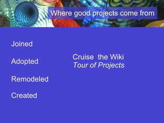 Where good projects come from Joined Adopted Remodeled Created Cruise  the Wiki  Tour of Projects 