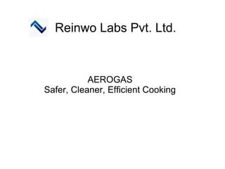 Reinwo Labs Pvt. Ltd. 
AEROGAS 
Safer, Cleaner, Efficient Cooking 
 