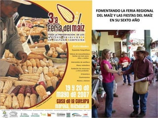 FOMENTANDO LA FERIA REGIONAL
DEL MAÍZ Y LAS FIESTAS DEL MAÍZ
EN SU SEXTO AÑO
 