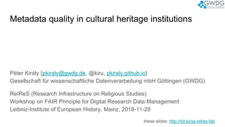 Metadata quality in cultural heritage institutions
Péter Király {pkiraly@gwdg.de, @kiru, pkiraly.github.io}
Gesellschaft f...