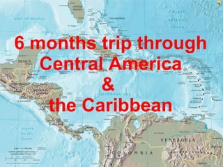 6 months trip through  Central America  &  the Caribbean 
