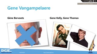 Gene Vangampelaere
Gène Bervoets Gene Kelly, Gene Thomas
9/07/2015 http://www.digie.be 7
 