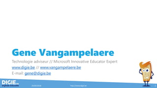 Gene Vangampelaere
Technologie adviseur // Microsoft Innovative Educator Expert
www.digie.be // www.vangampelaere.be
E-mail: gene@digie.be
25/05/2018 http://www.digie.be 2
 