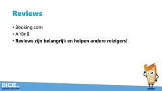 Reviews
• Booking.com
• AirBnB
• Reviews zijn belangrijk en helpen andere reizigers!
 